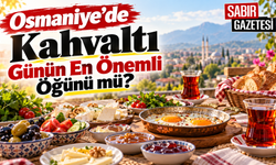 Osmaniye'de Kahvaltı Günün En Önemli Öğünü mü?