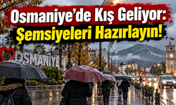 Osmaniye’de Kış Geliyor Şemsiyeleri Hazırlayın!