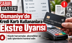 Osmaniye’de Kredi Kartı Kullananlara Ekstre Uyarısı
