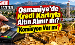 Osmaniye’de Kredi Kartıyla Altın Alınır mı Komisyon Var mı?