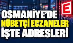 Osmaniye’de Nöbetçi Eczaneler: İşte Adresleri
