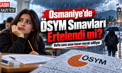 Osmaniye’de ÖSYM Sınavları Ertelendi mi?