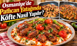 Osmaniye’de Patlıcan Yatağında Köfte Nasıl Yapılır?