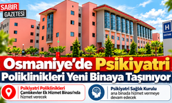 Osmaniye'de Psikiyatri Poliklinikleri Yeni Binaya Taşınıyor