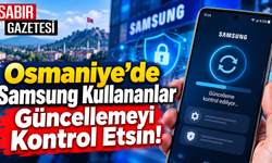 Osmaniye'de Samsung Kullananlar Güncellemeyi Kontrol Etsin!