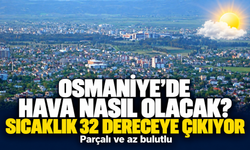 Osmaniye’de Sıcaklık 32 Dereceye Kadar Yükselecek