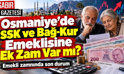 Osmaniye’de SSK ve Bağ-Kur Emeklisine Ek Zam Var mı?