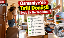 Osmaniye'de Tatil Dönüşü Evde İlk Ne Yapılmalı?