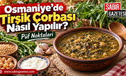 Osmaniye’de Tirşik Çorbası Nasıl Yapılır Püf Noktaları ?
