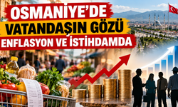 Osmaniye'de Vatandaşın Gözü Enflasyon ve İstihdamda