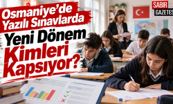 Osmaniye’de Yazılı Sınavlarda Yeni Dönem Kimleri Kapsıyor?