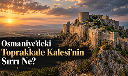 Osmaniye’deki Toprakkale Kalesi’nin Sırrı Ne?