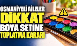 Osmaniyeli Aileler Dikkat: Boya Setine Toplatma Kararı