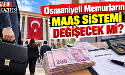 Osmaniyeli Memurların Maaş Sistemi Değişecek mi?