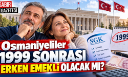 Osmaniyeliler 1999 Sonrası Erken Emekli Olacak mı?