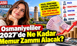 Osmaniyeliler 2027'de Ne Kadar Memur Zammı Alacak?