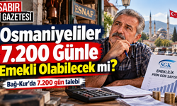 Osmaniyeliler 7.200 Günle Emekli Olabilecek mi?