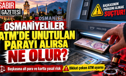 Osmaniyeliler ATM'de Unutulan Parayı Alırsa Ne Olur?