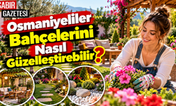 Osmaniyeliler Bahçelerini Nasıl Güzelleştirebilir?