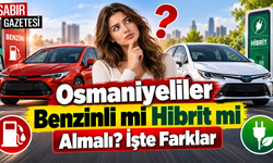 Osmaniyeliler Benzinli mi Hibrit mi Almalı İşte Farklar ?