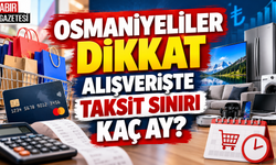 Osmaniyeliler Dikkat Alışverişte Taksit Sınırı Kaç Ay?