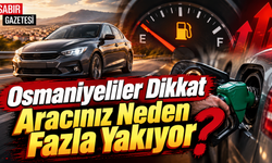 Osmaniyeliler Dikkat Aracınız Neden Fazla Yakıyor?