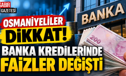 Osmaniyeliler Dikkat Banka Kredilerinde Faizler Değişti