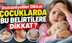 Osmaniyeliler Dikkat Çocuklarda Bu Belirtilere Dikkat ?