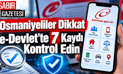 Osmaniyeliler Dikkat e-Devlet'te 7 Kaydı Kontrol Edin