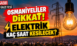 Osmaniyeliler Dikkat Elektrik Kaç Saat Kesilecek?