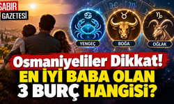 Osmaniyeliler Dikkat En İyi Baba Olan 3 Burç Hangisi?