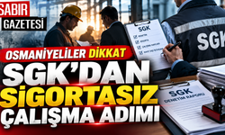 Osmaniyeliler Dikkat SGK'dan Sigortasız Çalışma Adımı