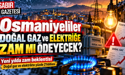Osmaniyeliler Doğal Gaz ve Elektriğe Zam mı Ödeyecek?