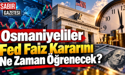 Osmaniyeliler Fed Faiz Kararını Ne Zaman Öğrenecek?