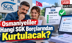 Osmaniyeliler Hangi SGK Borçlarından Kurtulacak?
