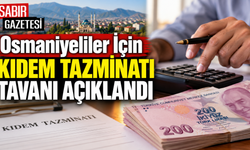 Osmaniyeliler İçin Kıdem Tazminatı Tavanı Açıklandı