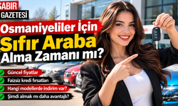 Osmaniyeliler İçin Sıfır Araba Alma Zamanı mı?
