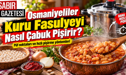 Osmaniyeliler Kuru Fasulyeyi Nasıl Çabuk Pişirir?