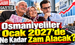 Osmaniyeliler Ocak 2027'de Ne Kadar Zam Alacak?