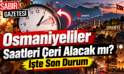 Osmaniyeliler Saatleri Geri Alacak mı İşte Son Durum ?