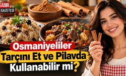 Osmaniyeliler Tarçını Et ve Pilavda Kullanabilir mi?