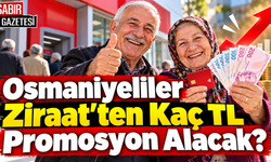 Osmaniyeliler Ziraat'ten Kaç TL Promosyon Alacak?