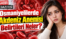 Osmaniyelilerde Akdeniz Anemisi Belirtileri Neler?