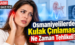 Osmaniyelilerde Kulak Çınlaması Ne Zaman Tehlikeli?