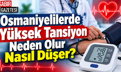 Osmaniyelilerde Yüksek Tansiyon Neden Olur Nasıl Düşer?