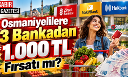 Osmaniyelilere 3 Bankadan 1.000 TL Fırsatı mı?