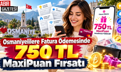 Osmaniyelilere Fatura Ödemesinde 750 TL MaxiPuan Fırsatı