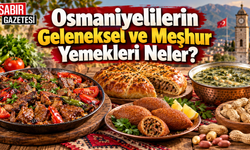 Osmaniyelilerin Geleneksel ve Meşhur Yemekleri Neler?