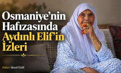 Osmaniye’nin Hafızasında Aydınlı Elif’in İzleri