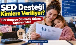 SED Desteği Kimlere Veriliyor? Her Anneye Otomatik Ödeme Yapılıyor Mu?